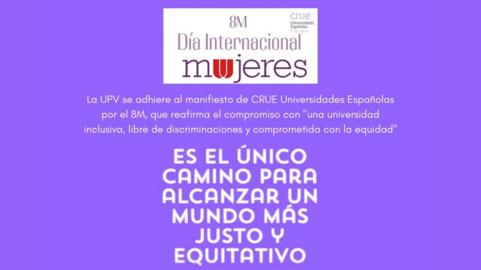 cartel con fondo morado, el logo del 8M del crue y el texto La UPV se adhiere al manifiesto de CRUE Universidades Españolas por el 8M, que reafirma el compromiso con "una universidad inclusiva, libre de discriminaciones y comprometida con la equidad". Abajo, el logo de Dicatic