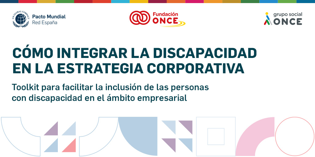 Imagen de la portada de la publicación cómo integrar la discapacidad en la estrategia corporativa. Toolkit para facilitar la inclusión de las personas con discapacidad en el ámbito empresarial. Arriba, los logotipos de las tres entidades que lo han realizado: pacto mundial de la onu españa, Fundación once y el grupo social once